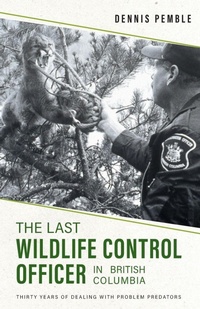 Abbildung von: The Last Wildlife Control Officer in British Columbia - FriesenPress
