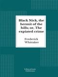 Cover: Black Nick, the hermit of the hills; or, The expiated crime - Librorium Editions