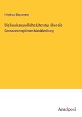 Cover: Die landeskundliche Literatur ueber die Grossherzogtuemer Mecklenburg - Anatiposi Verlag