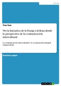 Cover: Ver la Iniciativa de la Franja y la Ruta desde la perspectiva de la comunicaci&oacute;n intercultural - GRIN Verlag