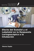 Cover: Efecto del Esmolol y el Labetalol en la Respuesta Laringosc&oacute;pica a la Intubaci&oacute;n - Ediciones Nuestro Conocimiento