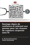 Cover: Routage digne de confiance et tolerant aux pannes pour les reseaux de capteurs corporels sans fil - Editions Notre Savoir