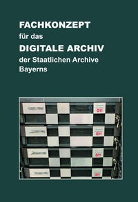 Abbildung von: Fachkonzept für das Digitale Archiv der Staatlichen Archive Bayerns. Version 2.1 vom 29.8.2022 - Generaldirektion der staatlichen Archive Bayerns