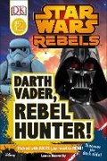 Cover: Star Wars Rebels Darth Vader, Rebel Hunter! - DK Children