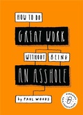 Cover: How to Do Great Work Without Being an Asshole - Laurence King Publishing