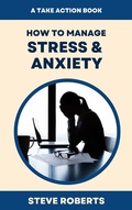 Cover: How To Manage Stress & Anxiety (Take Action) - Steve Roberts