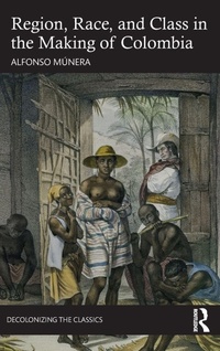 Enlarge image Cover: Region, Race, and Class in the Making of Colombia - Routledge