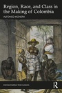 Cover: Region, Race, and Class in the Making of Colombia - Routledge