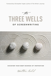 Abbildung von: The Three Wells of Screenwriting - Michael Wiese Productions
