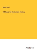 Cover: A Manual of Systematic History - Anatiposi Verlag