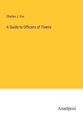 Cover: A Guide to Officers of Towns - Anatiposi Verlag