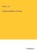 Cover: A Guide to Officers of Towns - Anatiposi Verlag