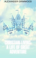 Cover: Christian Living: A Life of Great Adventure - Alexander Grimwood