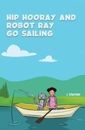 Cover: Hip Hooray and Robot Ray Go Sailing - Austin Macauley Publishers Ltd