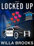 Cover: Locked Up (Enemies to Lovers Romance, Novella 2) - Willa Brooks