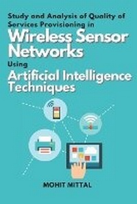 Enlarge image Cover: Study and Analysis of Quality of Services Provisioning in Wireless Sensor Networks Using Artificial Intelligence Techniques - Independent Author