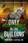 Cover: Only Monsters in the Building (Canadian Werewolf, #7) - Stark Publishing