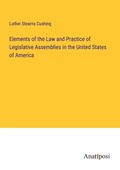 Cover: Elements of the Law and Practice of Legislative Assemblies in the United States of America - Anatiposi Verlag