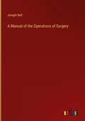 Cover: A Manual of the Operations of Surgery - Outlook Verlag