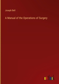 Enlarge image Cover: A Manual of the Operations of Surgery - Outlook Verlag