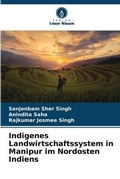 Cover: Indigenes Landwirtschaftssystem in Manipur im Nordosten Indiens - Verlag Unser Wissen