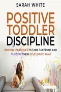 Cover: Positive Toddler Discipline - Sarah White