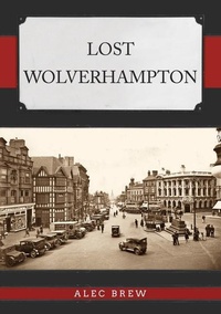 Enlarge image Cover: Lost Wolverhampton - Amberley Publishing