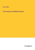 Cover: The Amazon and Madeira Rivers - Anatiposi Verlag