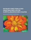 Cover: Entwurf Eines Peinlichen Gesetzbuches Fur Die Kurpfalzbaierischen Staaten - Rarebooksclub.com