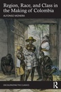 Cover: Region, Race, and Class in the Making of Colombia - Routledge