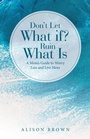 Cover: Don't Let What If? Ruin What Is - WestBow Press