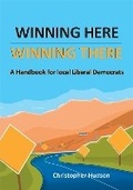 Cover: Winning Here, Winning There: A Handbook for local Liberal Democrats - John Harper Publishing