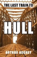 Cover: The Last Train to Hull - Shorelands Publishing