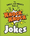 Cover: The Small and Mighty Book of Knock Knock Jokes - Welbeck Children's Books