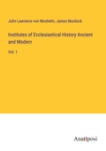 Cover: Institutes of Ecclesiastical History Ancient and Modern - Anatiposi Verlag