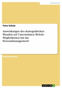 Abbildung von: Auswirkungen des demografischen Wandels auf Unternehmen. Welche Möglichkeiten hat das Personalmanagement? - GRIN Verlag