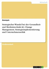 Abbildung von: Strategischer Wandel bei der Gesundheit- und Medizintechnik AG. Change Management, Strategieimplementierung und Unternehmensethik - GRIN Verlag