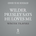 Cover: Wilder Presley Says He Loves Me - Blackstone Publishing