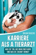 Cover: Karriere Als a Tierarzt: Was Sie Tun, Wie Man Einer Wird Und Was Die Zukunft Bringt! - Golgotha Press, Inc