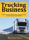Cover: Trucking Business  Guide for Beginners: A Definitive Guide to Start and Grow a Trucking Company plus tips to Avoid Common Mistakes - Richard Kurt