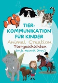 Cover: Tierkommunikation f&uuml;r Kinder: Animal Creation Tiergeschichten - Seelenfreunde Tierakademie