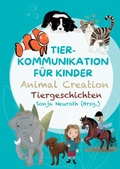Cover: Tierkommunikation f&uuml;r Kinder: Animal Creation Tiergeschichten - Seelenfreunde Tierakademie