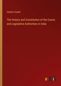 Cover: The History and Constitution of the Courts and Legislative Authorities in India - Outlook Verlag