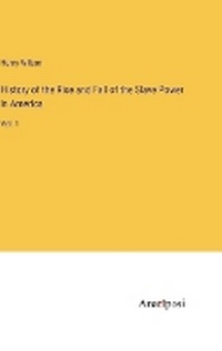 Enlarge image Cover: History of the Rise and Fall of the Slave Power in America - Anatiposi Verlag