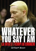 Cover: Whatever you say I am eminem - La vita e i tempi di Eminem - Il Castello