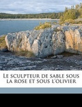 Cover: Le Sculpteur de Sable Sous La Rose Et Sous l'Olivier - Nabu Press