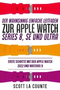 Cover: Der Wahnsinnig Einfache Leitfaden Zur Apple Watch Series 8, Se Und Ultra: Erste Schritte Mit Der Apple Watch 2022 Und watchOS 9 - SD Editions