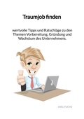 Cover: Traumjob finden - wertvolle Tipps und Ratschl&auml;ge zu den Themen Vorbereitung, Gr&uuml;ndung und Wachstum des Unternehmens. - Jaltas Books