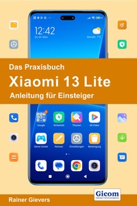 Abbildung von: Das Praxisbuch Xiaomi 13 Lite - Anleitung für Einsteiger - Gievers, Rainer