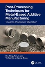 Cover: Post-Processing Techniques for Metal-Based Additive Manufacturing - CRC Press